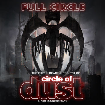 Circle of Dust - Full Circle: The Birth, Death & Rebirth of Circle of Dust (Documentary)